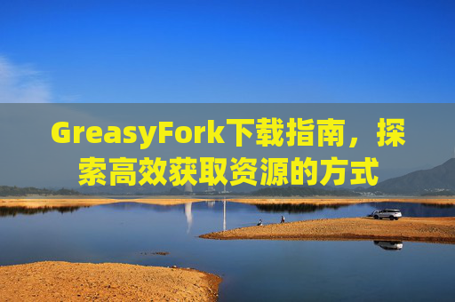 GreasyFork下载指南，探索高效获取资源的方式